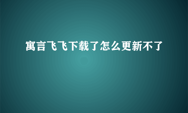 寓言飞飞下载了怎么更新不了