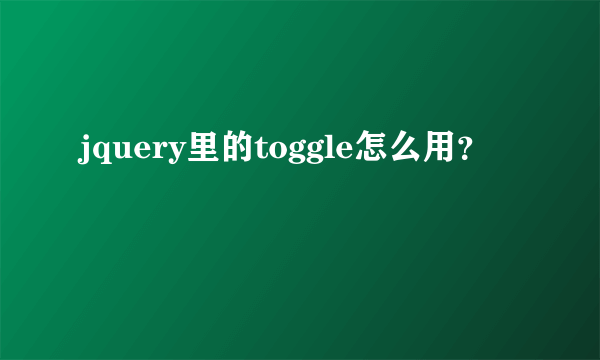 jquery里的toggle怎么用？