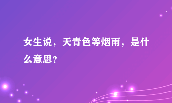 女生说，天青色等烟雨，是什么意思？