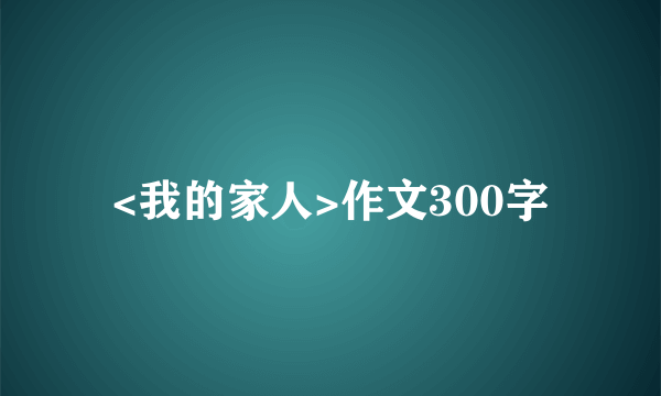 <我的家人>作文300字