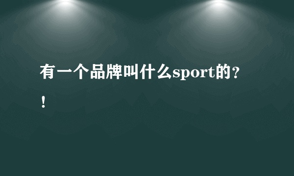 有一个品牌叫什么sport的？！