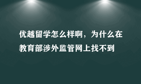 优越留学怎么样啊，为什么在教育部涉外监管网上找不到