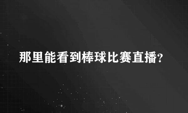 那里能看到棒球比赛直播？