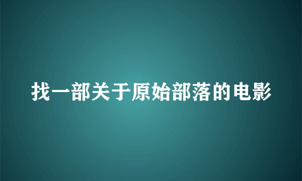 找一部关于原始部落的电影