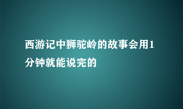 西游记中狮驼岭的故事会用1分钟就能说完的