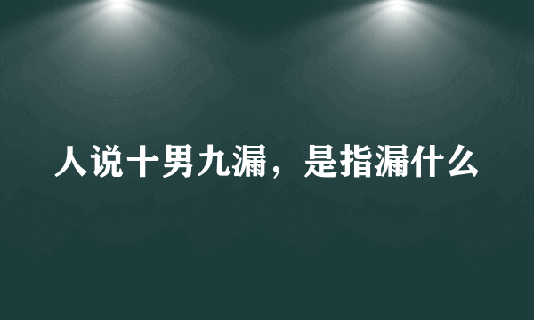 人说十男九漏，是指漏什么