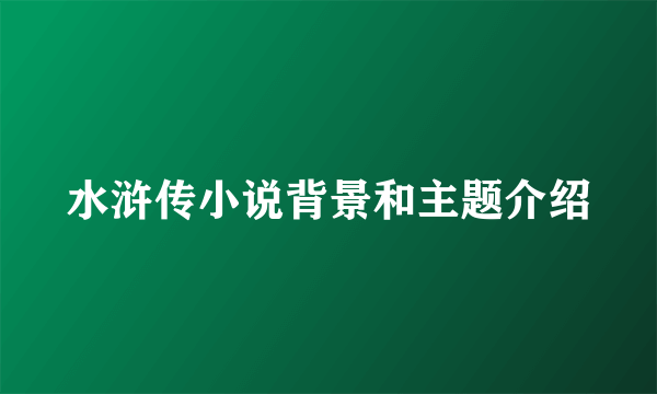 水浒传小说背景和主题介绍