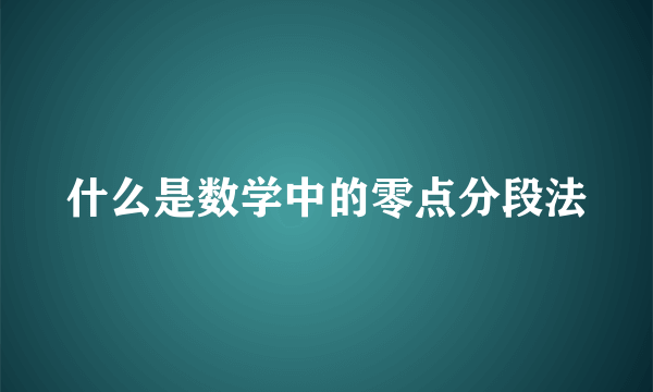 什么是数学中的零点分段法