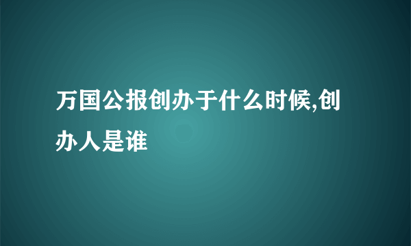 万国公报创办于什么时候,创办人是谁