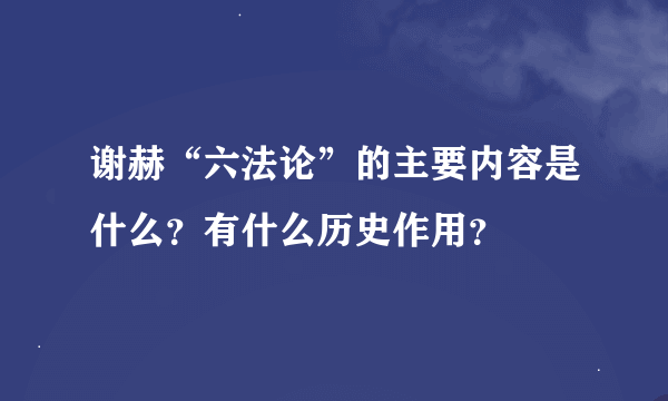 谢赫“六法论”的主要内容是什么？有什么历史作用？