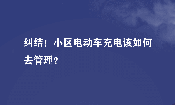 纠结！小区电动车充电该如何去管理？