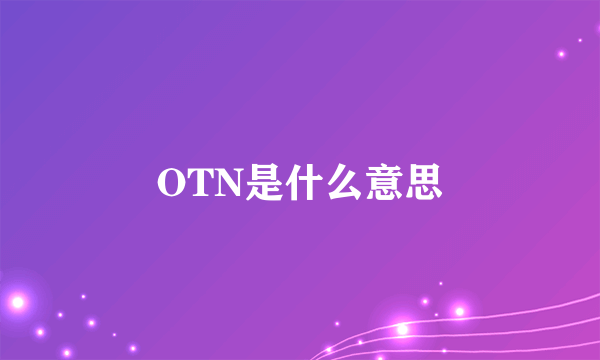 OTN是什么意思