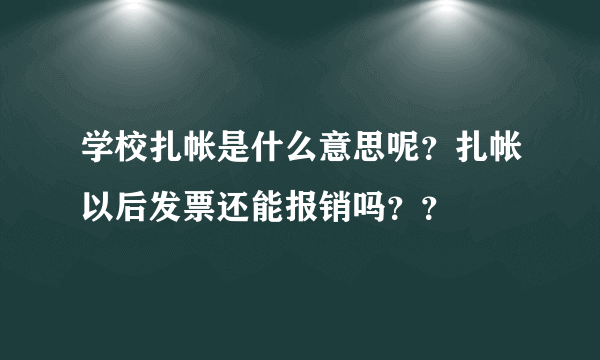 学校扎帐是什么意思呢？扎帐以后发票还能报销吗？？