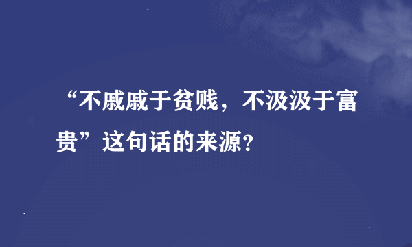 “不戚戚于贫贱，不汲汲于富贵”这句话的来源？