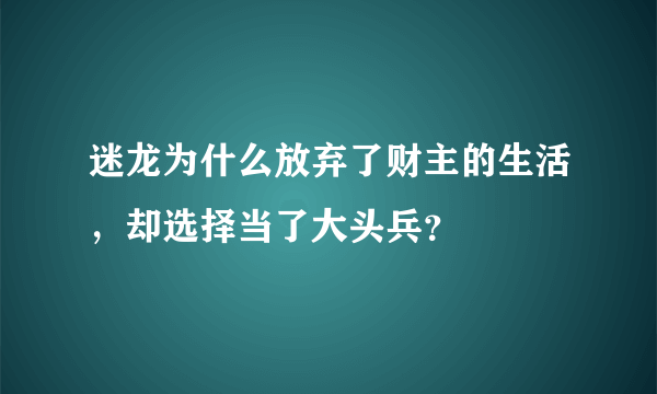 迷龙为什么放弃了财主的生活，却选择当了大头兵？