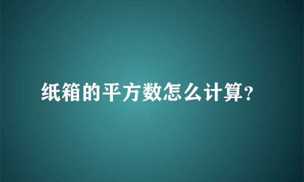 纸箱的平方数怎么计算？