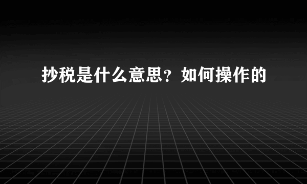 抄税是什么意思？如何操作的