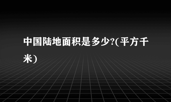 中国陆地面积是多少?(平方千米)