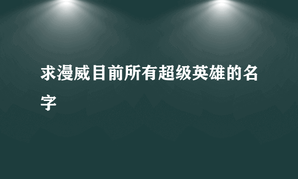 求漫威目前所有超级英雄的名字