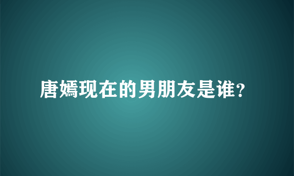 唐嫣现在的男朋友是谁？