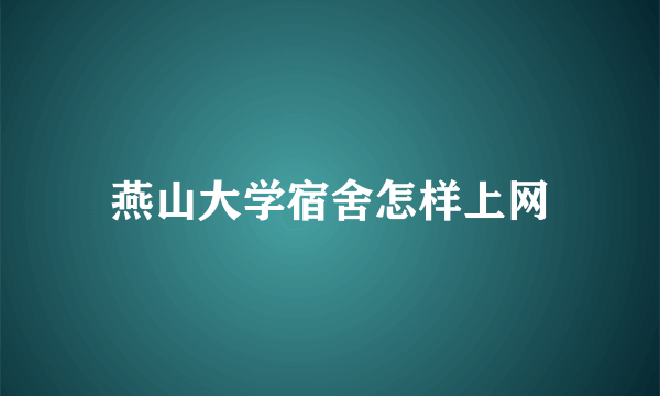 燕山大学宿舍怎样上网