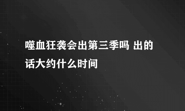 噬血狂袭会出第三季吗 出的话大约什么时间