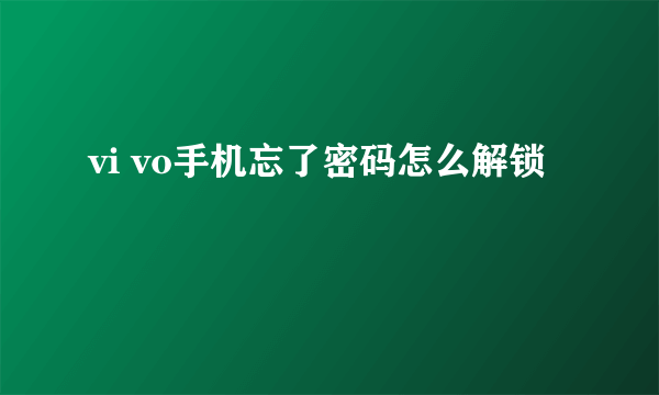 vi vo手机忘了密码怎么解锁