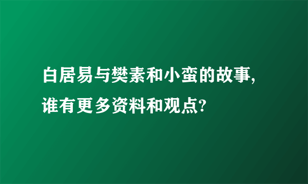 白居易与樊素和小蛮的故事,谁有更多资料和观点?