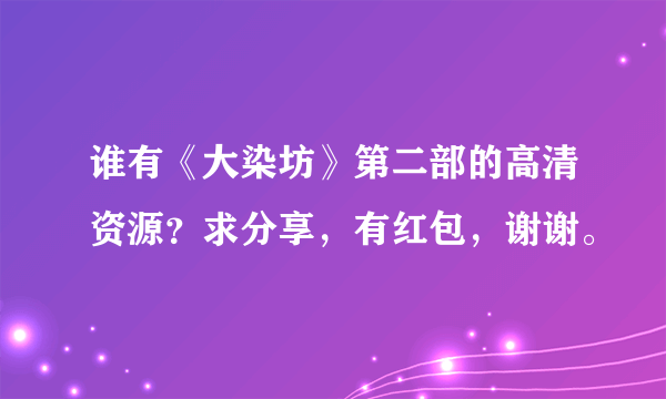 谁有《大染坊》第二部的高清资源？求分享，有红包，谢谢。