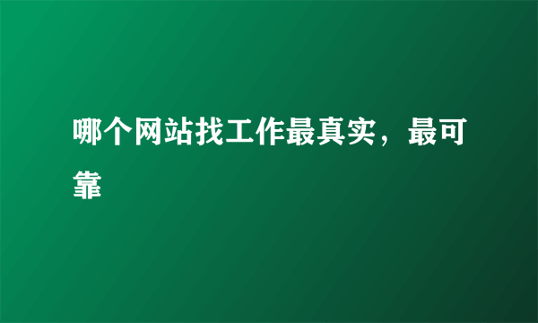 哪个网站找工作最真实，最可靠