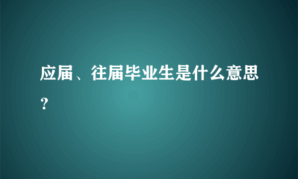 应届、往届毕业生是什么意思？