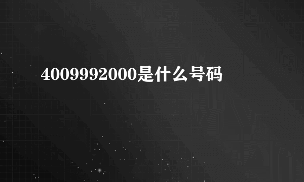 4009992000是什么号码