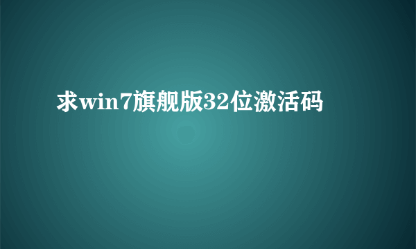 求win7旗舰版32位激活码