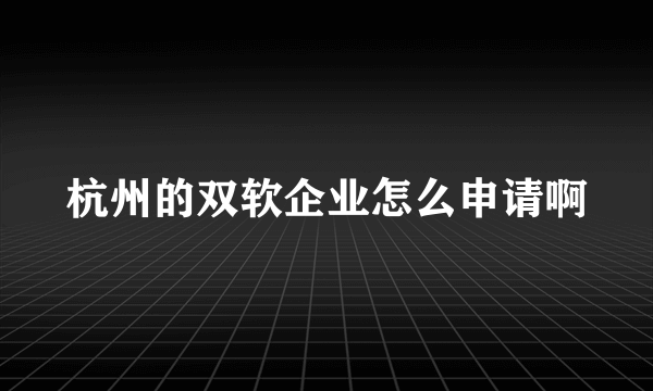 杭州的双软企业怎么申请啊