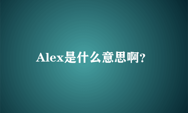 Alex是什么意思啊？