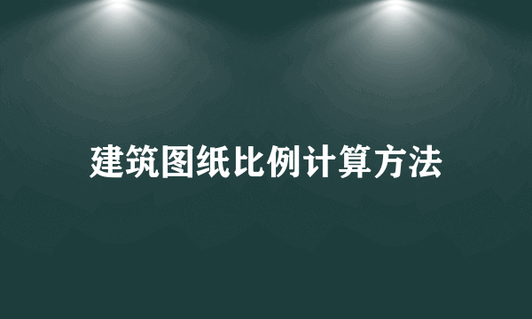 建筑图纸比例计算方法