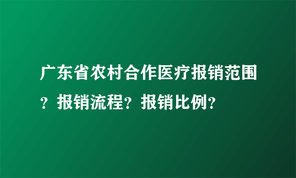 广东省农村合作医疗报销范围？报销流程？报销比例？