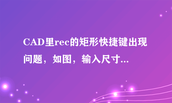 CAD里rec的矩形快捷键出现问题，如图，输入尺寸出现的却是这样的，这是什么原因