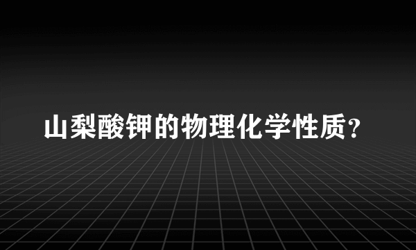 山梨酸钾的物理化学性质？