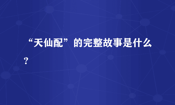 “天仙配”的完整故事是什么？