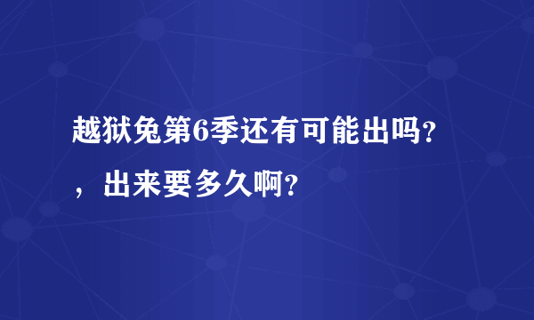 越狱兔第6季还有可能出吗？，出来要多久啊？