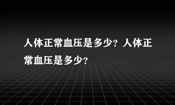 人体正常血压是多少？人体正常血压是多少？