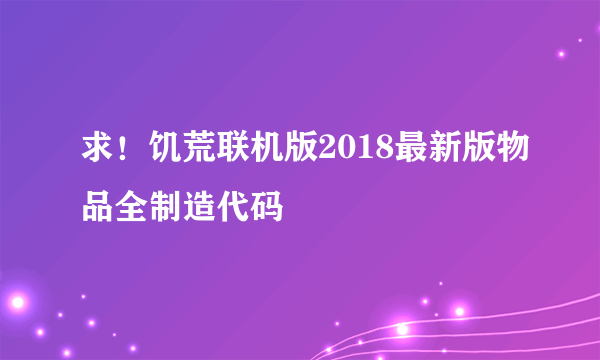 求！饥荒联机版2018最新版物品全制造代码