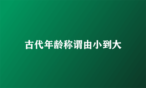 古代年龄称谓由小到大