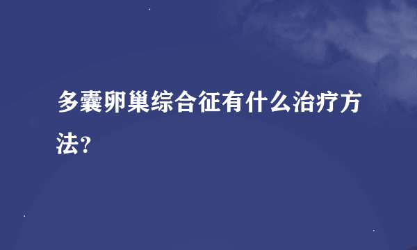 多囊卵巢综合征有什么治疗方法？