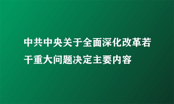 中共中央关于全面深化改革若干重大问题决定主要内容