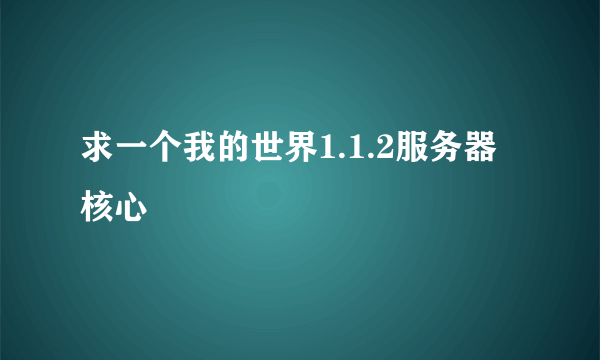 求一个我的世界1.1.2服务器核心