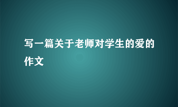 写一篇关于老师对学生的爱的作文