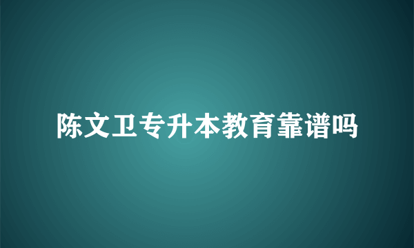 陈文卫专升本教育靠谱吗