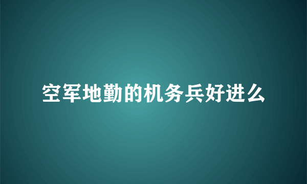 空军地勤的机务兵好进么